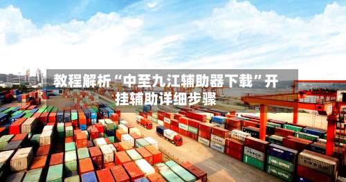 教程解析“中至九江辅助器下载”开挂辅助详细步骤-第1张图片