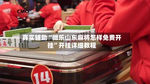 真实辅助“微乐山东麻将怎样免费开挂”开挂详细教程-第2张图片