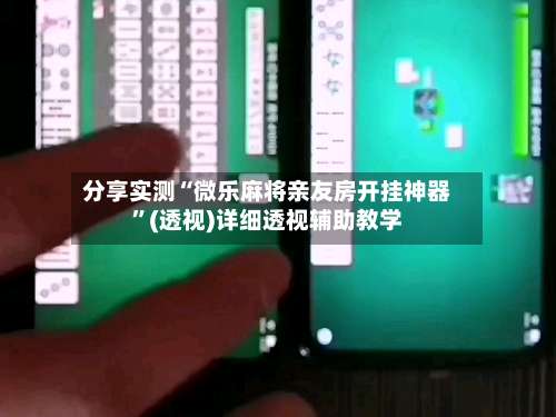 分享实测“微乐麻将亲友房开挂神器	”(透视)详细透视辅助教学-第1张图片