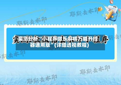 实测分析“小程序微乐麻将万能开挂器通用版”(详细透视教程)-第1张图片
