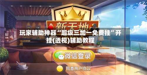 玩家辅助神器“超级三加一免费挂	”开挂(透视)辅助教程-第2张图片