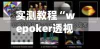 实测教程“wepoker透视挂的玩法	”科技辅助神器手机版-第3张图片
