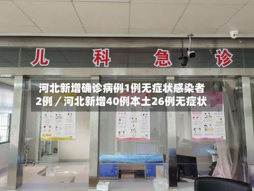 河北新增确诊病例1例无症状感染者2例／河北新增40例本土26例无症状-第1张图片
