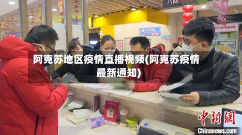 阿克苏地区疫情直播视频(阿克苏疫情最新通知)-第2张图片