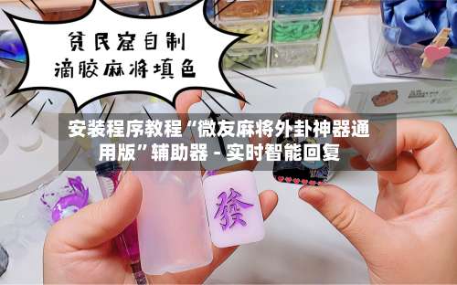 安装程序教程“微友麻将外卦神器通用版	”辅助器 - 实时智能回复-第2张图片