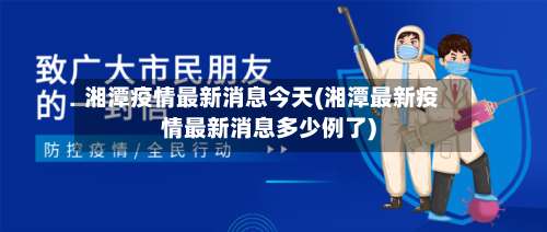 湘潭疫情最新消息今天(湘潭最新疫情最新消息多少例了)-第2张图片