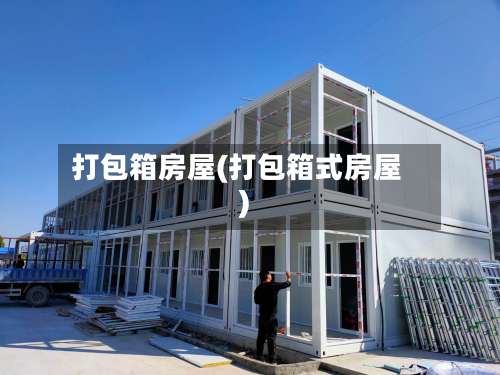 打包箱房屋(打包箱式房屋)-第1张图片