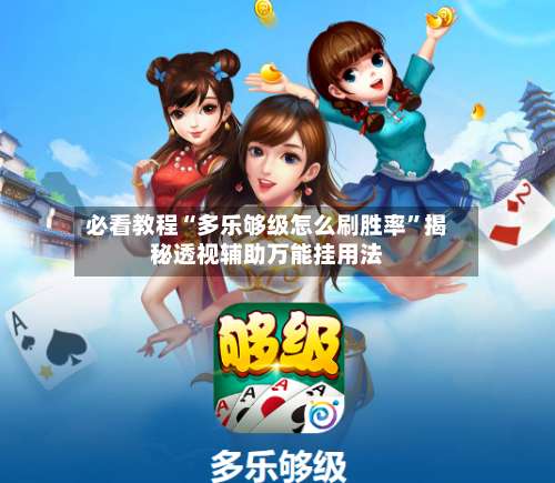 必看教程“多乐够级怎么刷胜率”揭秘透视辅助万能挂用法-第3张图片