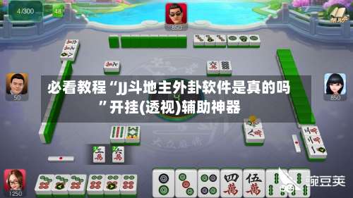 必看教程“JJ斗地主外卦软件是真的吗”开挂(透视)辅助神器-第1张图片