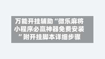万能开挂辅助“微乐麻将小程序必赢神器免费安装”附开挂脚本详细步骤-第2张图片