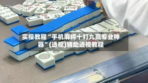 实操教程“手机麻将十打九赢专业神器”(透视)辅助透视教程-第2张图片