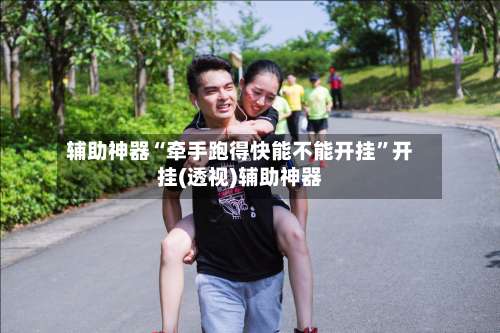 辅助神器“牵手跑得快能不能开挂”开挂(透视)辅助神器-第1张图片