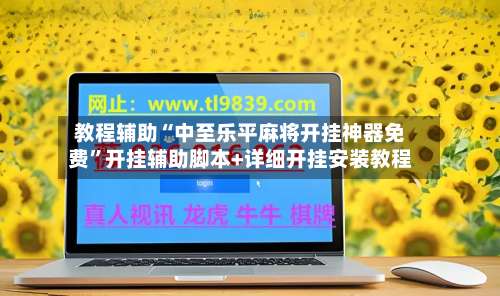 教程辅助“中至乐平麻将开挂神器免费”开挂辅助脚本+详细开挂安装教程-第1张图片