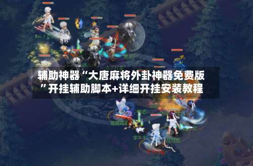 辅助神器“大唐麻将外卦神器免费版”开挂辅助脚本+详细开挂安装教程-第1张图片