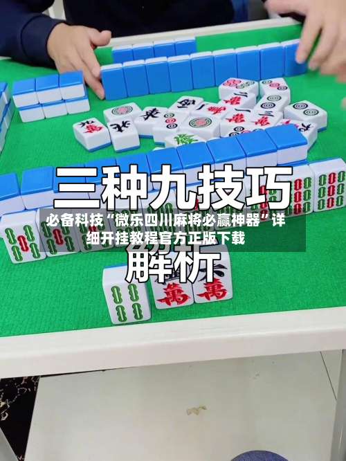 必备科技“微乐四川麻将必赢神器”详细开挂教程官方正版下载-第1张图片