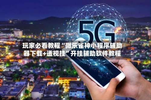 玩家必看教程“微乐雀神小程序辅助器下载+透视挂	”开挂辅助软件教程-第2张图片