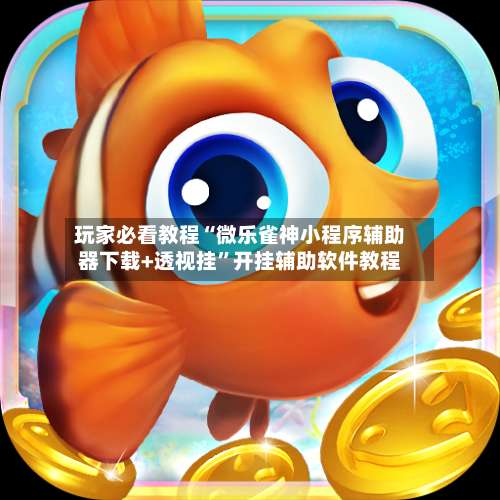 玩家必看教程“微乐雀神小程序辅助器下载+透视挂”开挂辅助软件教程-第1张图片