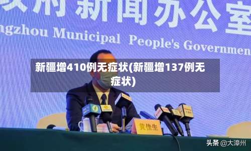 新疆增410例无症状(新疆增137例无症状)-第1张图片