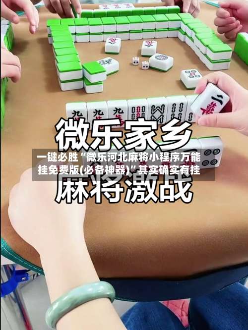 一键必胜“微乐河北麻将小程序万能挂免费版(必备神器)”其实确实有挂-第3张图片