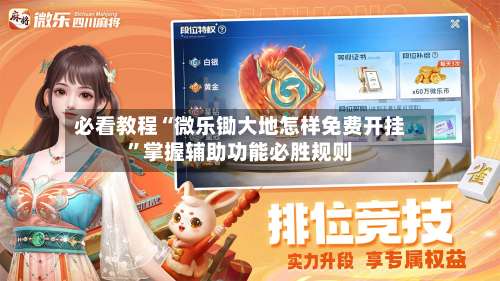 必看教程“微乐锄大地怎样免费开挂”掌握辅助功能必胜规则-第2张图片