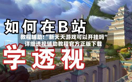 教程辅助!“新天天游戏可以开挂吗”详细透视辅助教程官方正版下载-第1张图片
