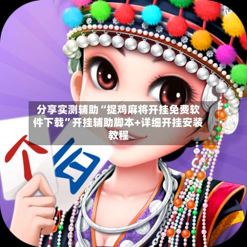 分享实测辅助“捉鸡麻将开挂免费软件下载	”开挂辅助脚本+详细开挂安装教程-第1张图片