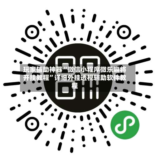 玩家辅助神器“微信小程序微乐麻将开挂教程”详细外挂透视辅助软件教程-第1张图片
