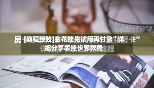 [教程经验]金花挂先试用再付款	”详细分享装挂步骤教程-第1张图片