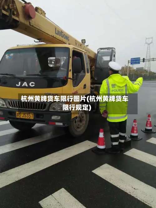 杭州黄牌货车限行图片(杭州黄牌货车限行规定)-第1张图片