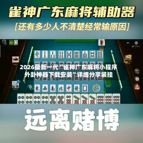 2026最新一代“雀神广东麻将小程序外卦神器下载安装	”详细分享装挂-第2张图片