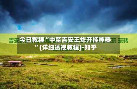 今日教程“中至吉安王炸开挂神器”(详细透视教程)-知乎-第1张图片