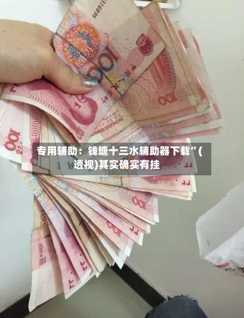 专用辅助：钱塘十三水辅助器下载”(透视)其实确实有挂-第1张图片