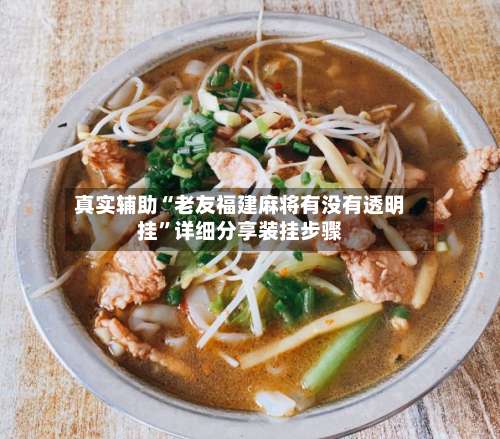 真实辅助“老友福建麻将有没有透明挂	”详细分享装挂步骤-第1张图片