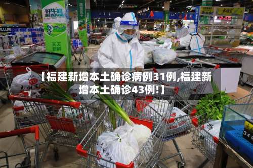 【福建新增本土确诊病例31例,福建新增本土确诊43例!】-第1张图片