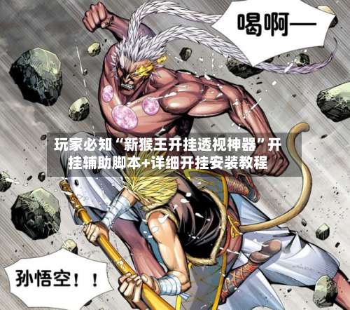 玩家必知“新猴王开挂透视神器	”开挂辅助脚本+详细开挂安装教程-第1张图片