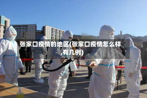 张家口疫情的地区(张家口疫情怎么样,有几例)-第2张图片