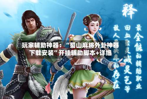 玩家辅助神器：“蜀山麻将外卦神器下载安装”开挂辅助脚本+详细-第1张图片