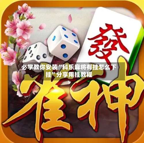 必学教你安装“科乐麻将有挂怎么下挂”分享用挂教程-第1张图片