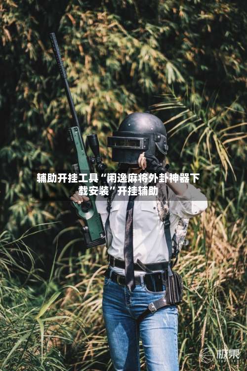 辅助开挂工具“闲逸麻将外卦神器下载安装	”开挂辅助-第1张图片