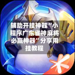 辅助开挂神器“小程序广东雀神麻将必赢神器”分享用挂教程-第3张图片