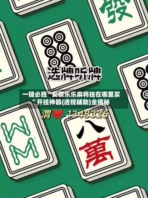 一键必胜“安徽乐乐麻将挂在哪里买”开挂神器{透视辅助}全揭秘-第1张图片