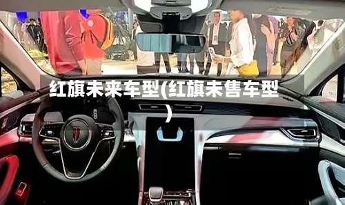 红旗未来车型(红旗未售车型)-第3张图片