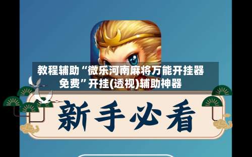 教程辅助“微乐河南麻将万能开挂器免费”开挂(透视)辅助神器-第2张图片