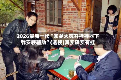 2026最新一代“家乡大贰开挂神器下载安装辅助”(透视)其实确实有挂-第2张图片