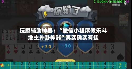 玩家辅助神器：“微信小程序微乐斗地主外卦神器”其实确实有挂-第3张图片