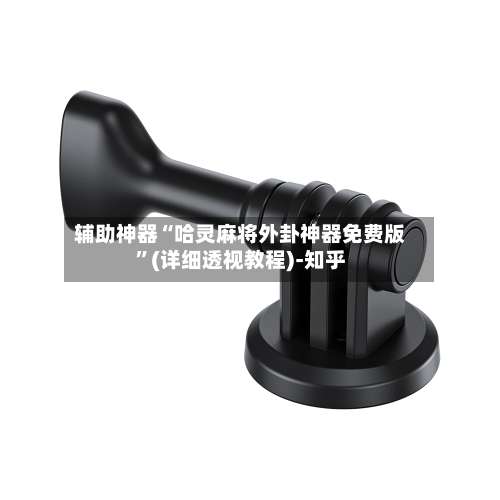 辅助神器“哈灵麻将外卦神器免费版”(详细透视教程)-知乎-第3张图片