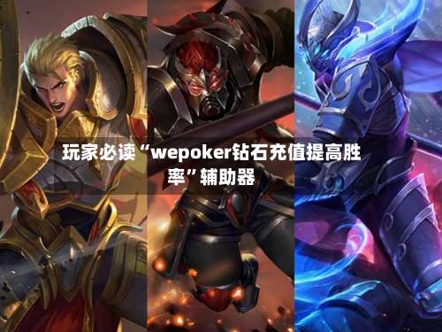 玩家必读“wepoker钻石充值提高胜率”辅助器-第2张图片