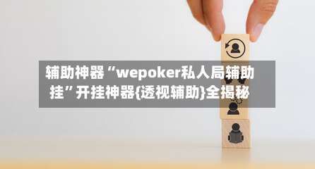 辅助神器“wepoker私人局辅助挂	”开挂神器{透视辅助}全揭秘-第2张图片