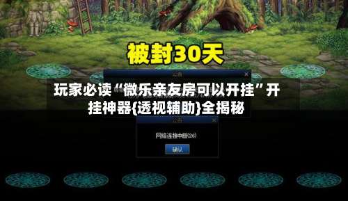 玩家必读“微乐亲友房可以开挂”开挂神器{透视辅助}全揭秘-第2张图片