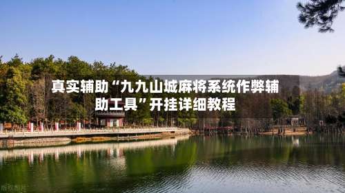 真实辅助“九九山城麻将系统作弊辅助工具	”开挂详细教程-第1张图片